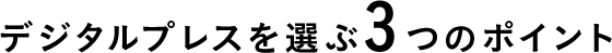 デジタルプレスを選ぶ3つのポイント